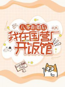 八零拒婚后,我在国营厂开饭馆 八零拒婚后,我在国营厂开饭馆